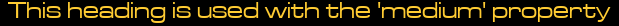 This heading is used with the 'medium' property